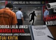 Kinerja KPLP dan Kepala Lapas Kelas IIA Pekanbaru Disorot Usai Warga Binaan Dilaporkan Kabur